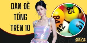 Dàn Đề Tổng Trên 10 - Phương Pháp Soi Cầu Chuẩn Nhất Năm