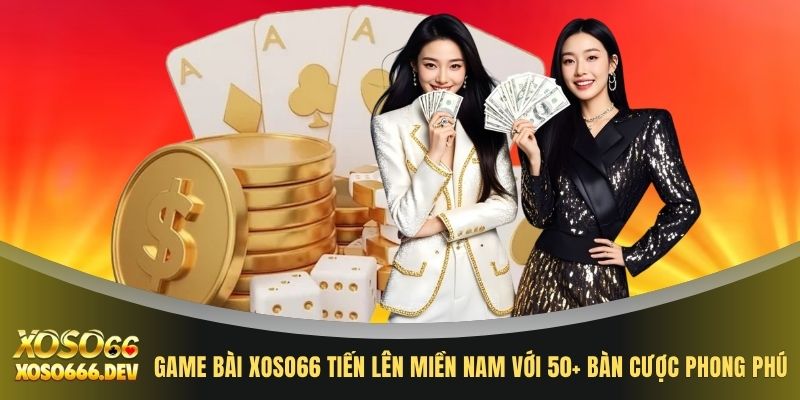 Game bài XOSO66 Tiến lên miền Nam với 50+ bàn cược phong phú