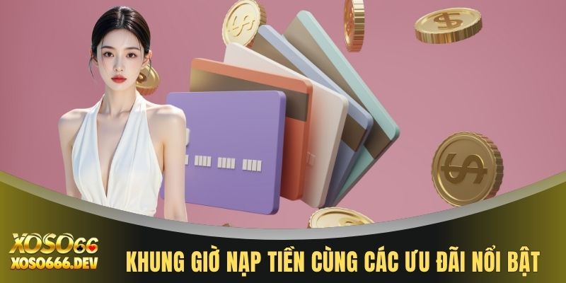 Khung giờ nạp tiền cùng các ưu đãi nổi bật