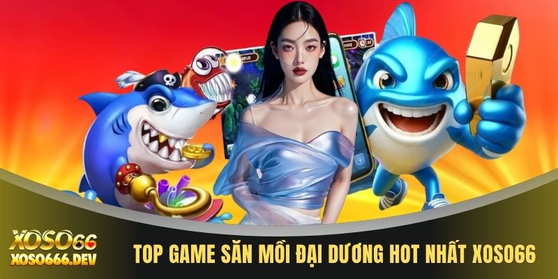 Top game săn mồi đại dương hot nhất XOSO66