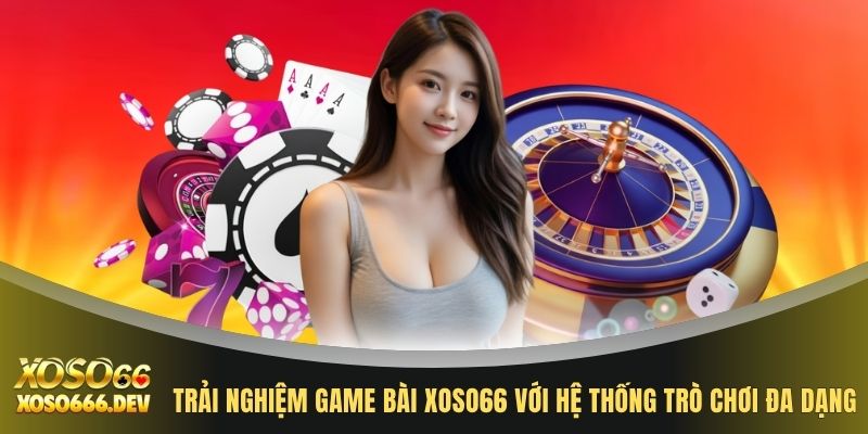 Trải nghiệm game bài XOSO66 với hệ thống trò chơi đa dạng