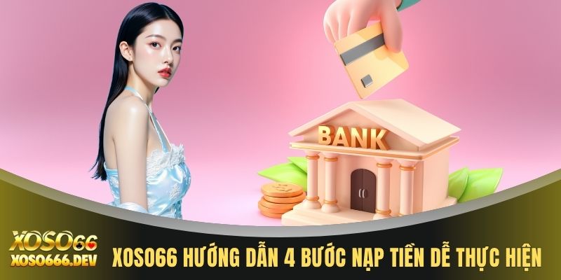 XOSO66 hướng dẫn 4 bước nạp tiền dễ thực hiện