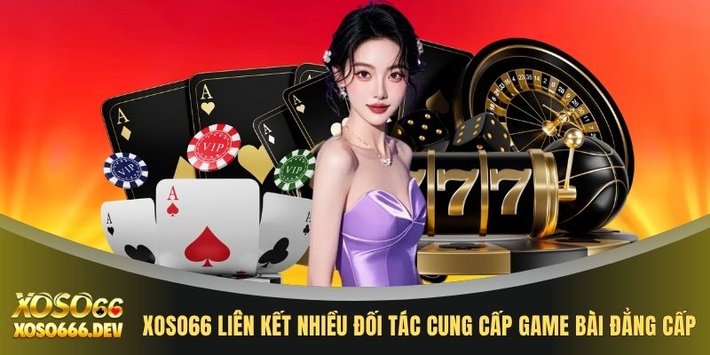 XOSO66 liên kết nhiều đối tác cung cấp game bài đẳng cấp